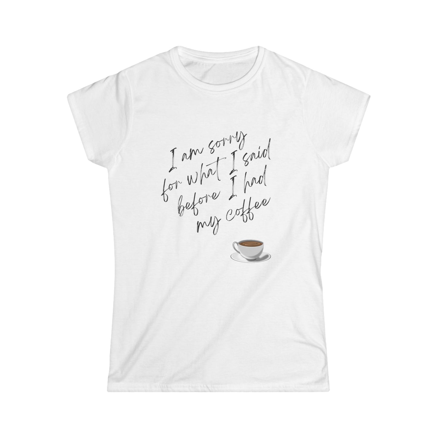 Women's Softstyle Tee/ I am sorry for what I said
