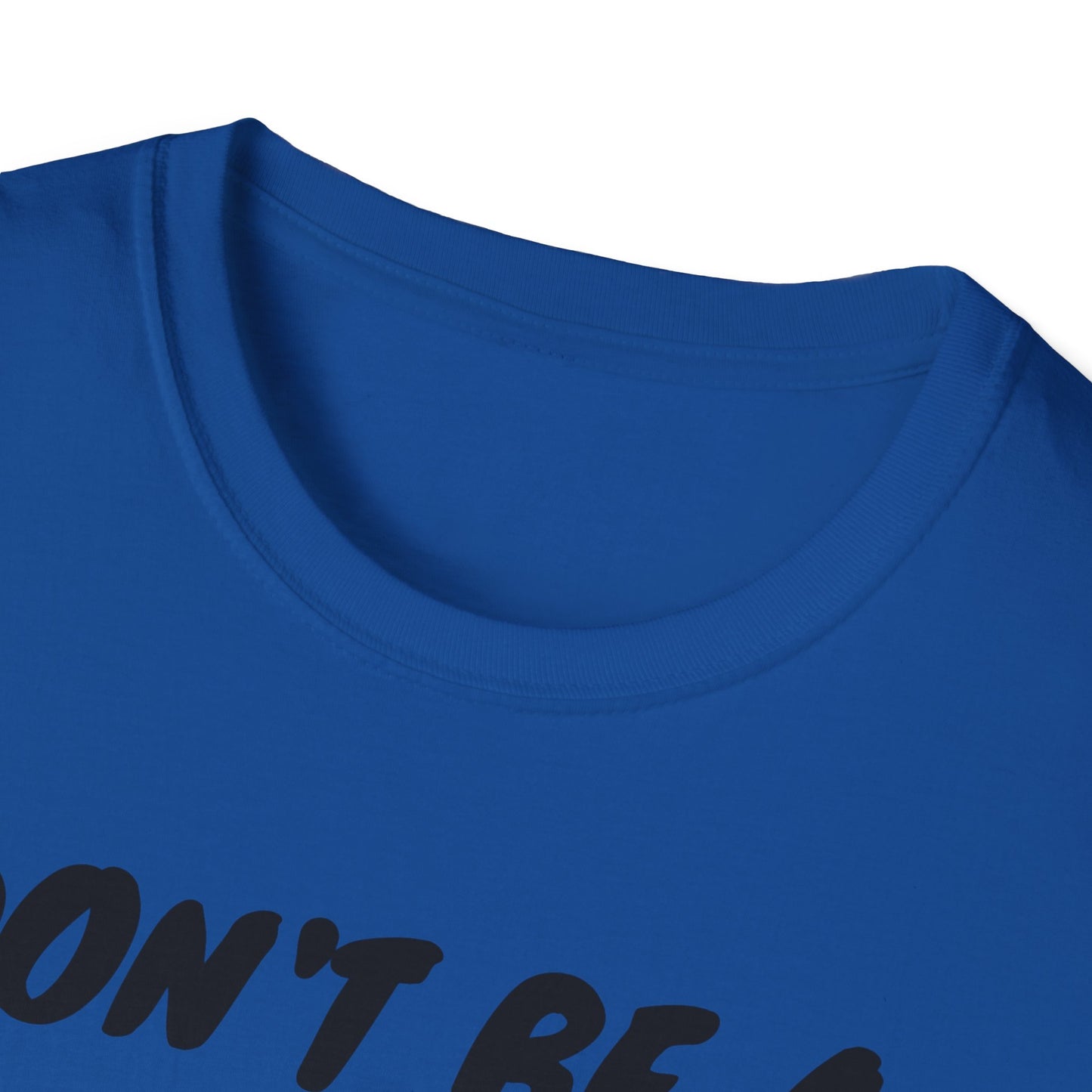 Unisex Softstyle T-Shirt/ Don't be a