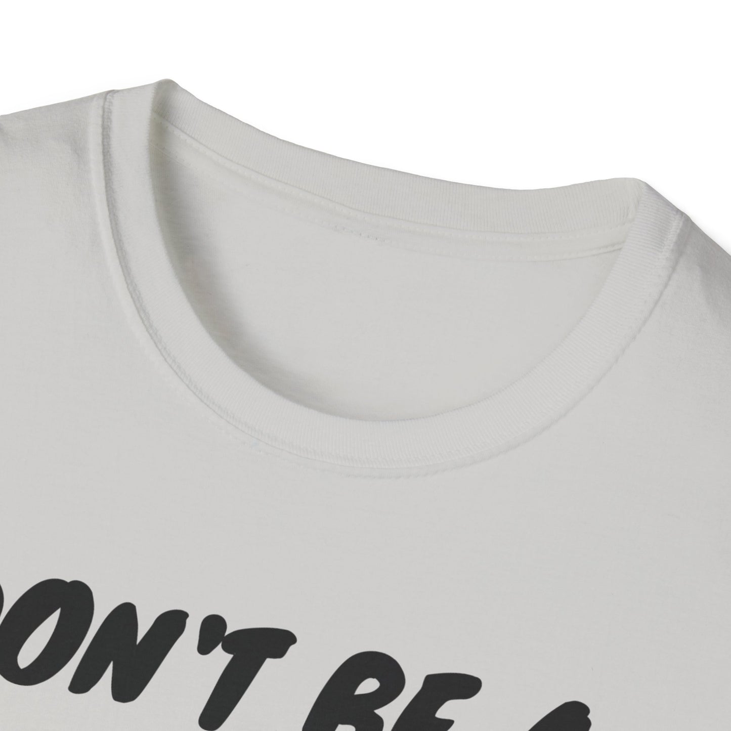 Unisex Softstyle T-Shirt/ Don't be a