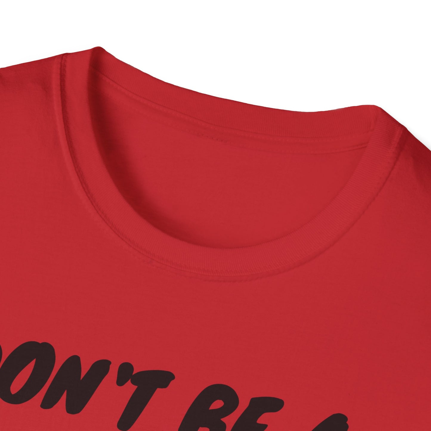 Unisex Softstyle T-Shirt/ Don't be a