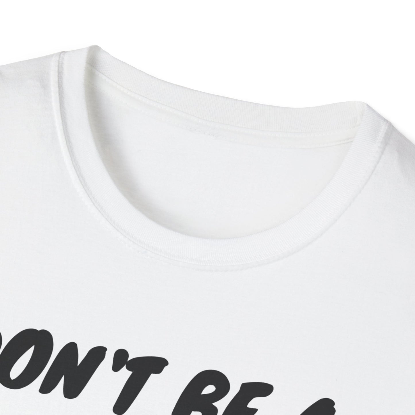 Unisex Softstyle T-Shirt/ Don't be a