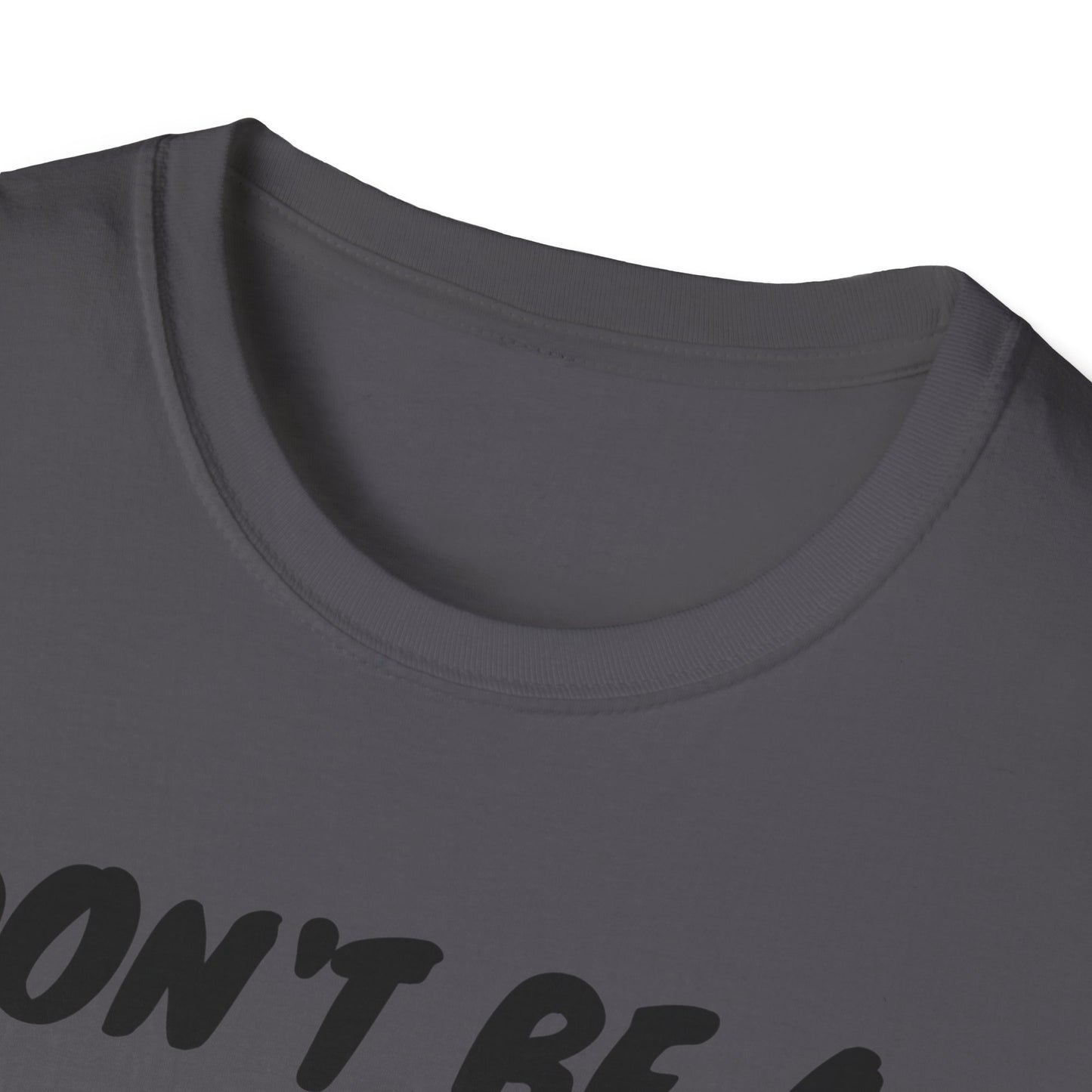 Unisex Softstyle T-Shirt/ Don't be a