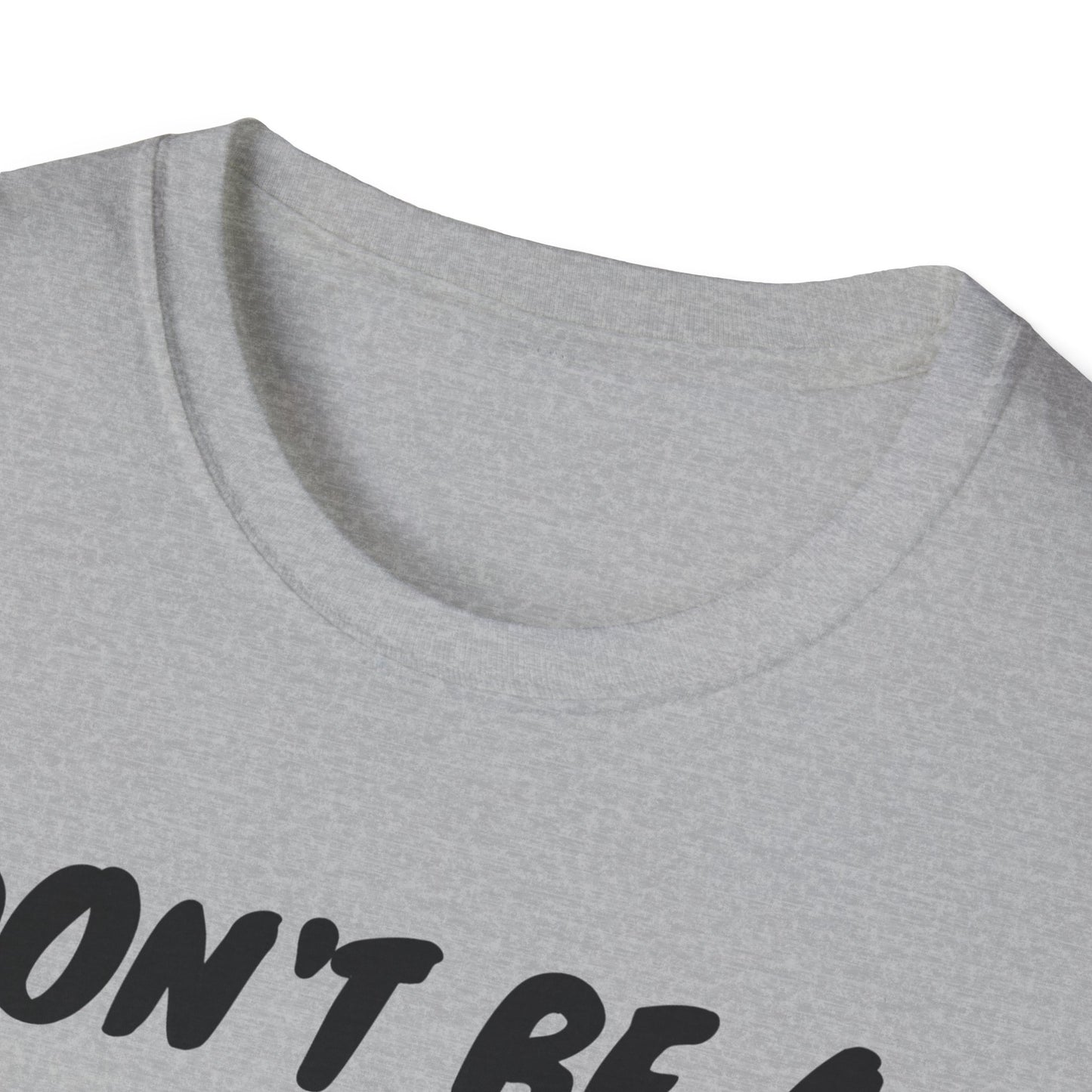 Unisex Softstyle T-Shirt/ Don't be a
