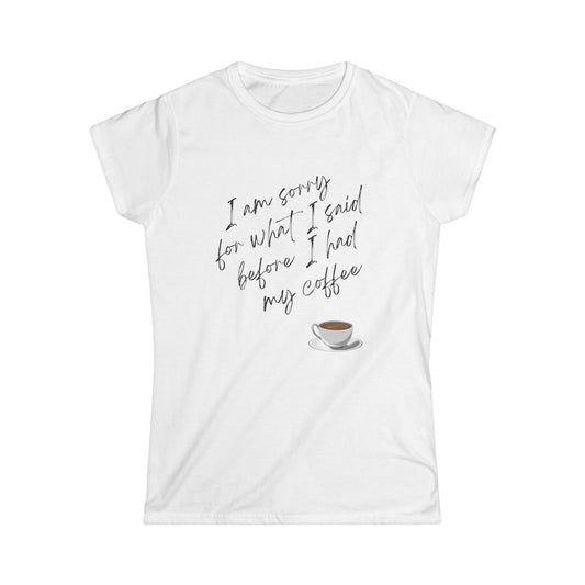 Women's Softstyle Tee/ I am sorry for what I said