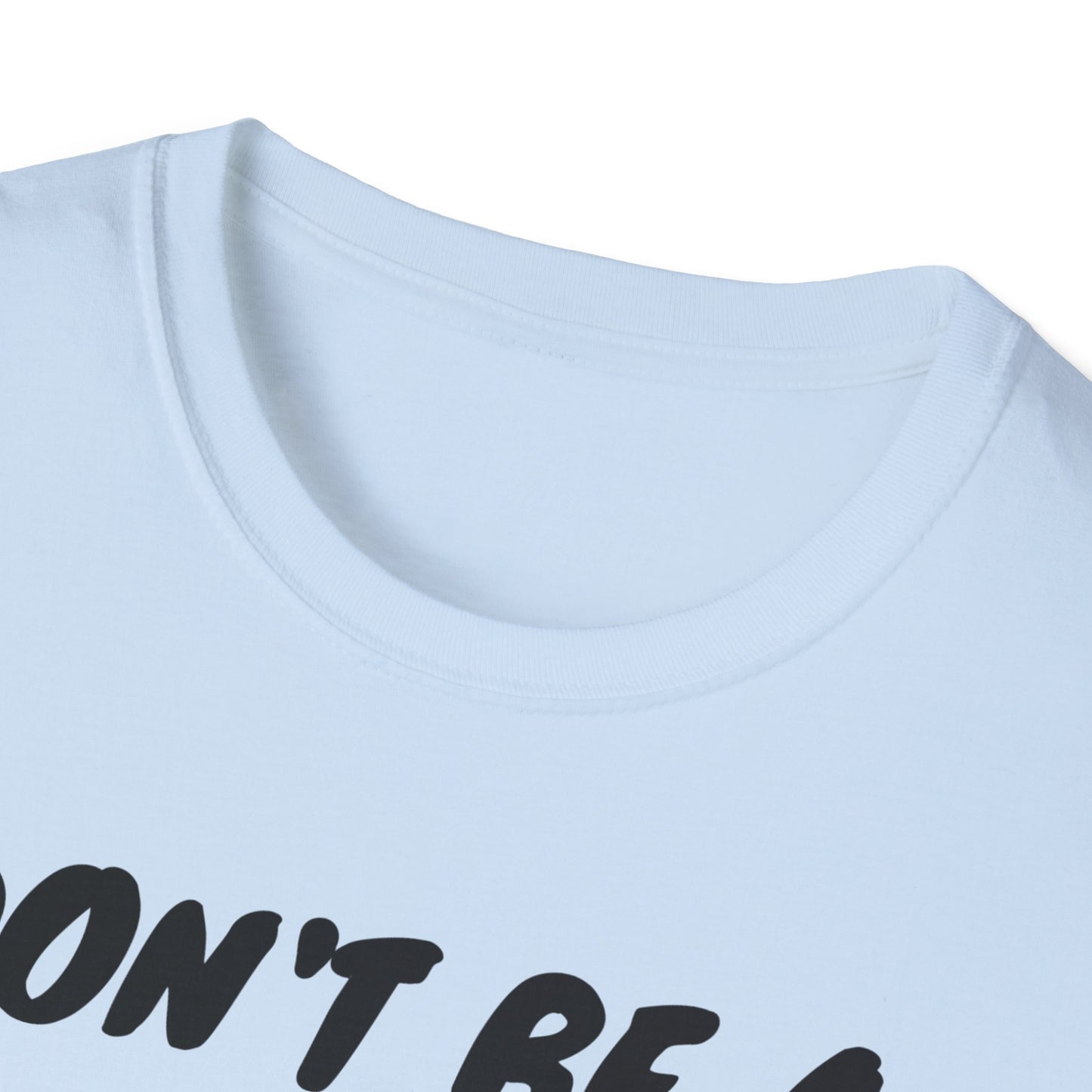 Unisex Softstyle T-Shirt/ Don't be a