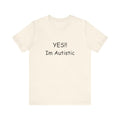 Unisex Jersey Short Sleeve Tee/ Yes!! Im autistic