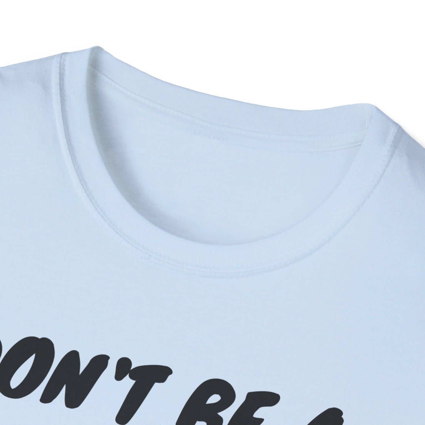 Unisex Softstyle T-Shirt - Don't be a