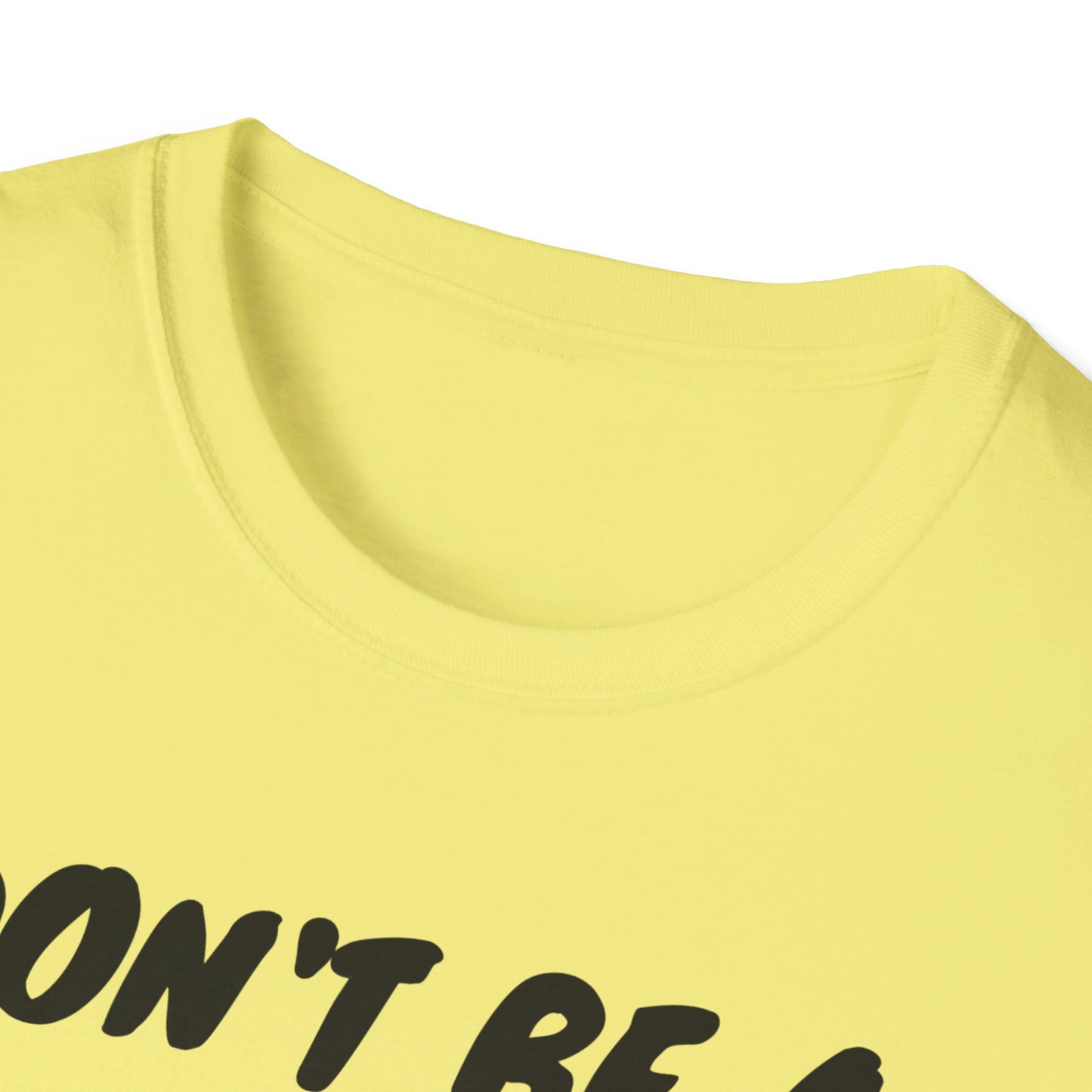 Unisex Softstyle T-Shirt - Don't be a