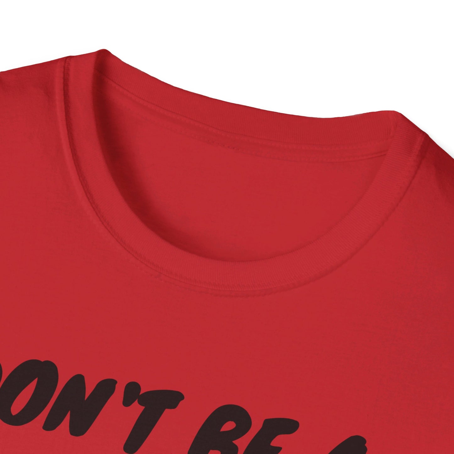 Unisex Softstyle T-Shirt - Don't be a