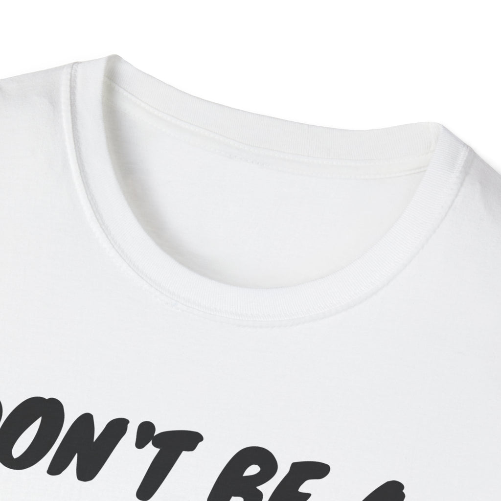 Unisex Softstyle T-Shirt/ Don't be a