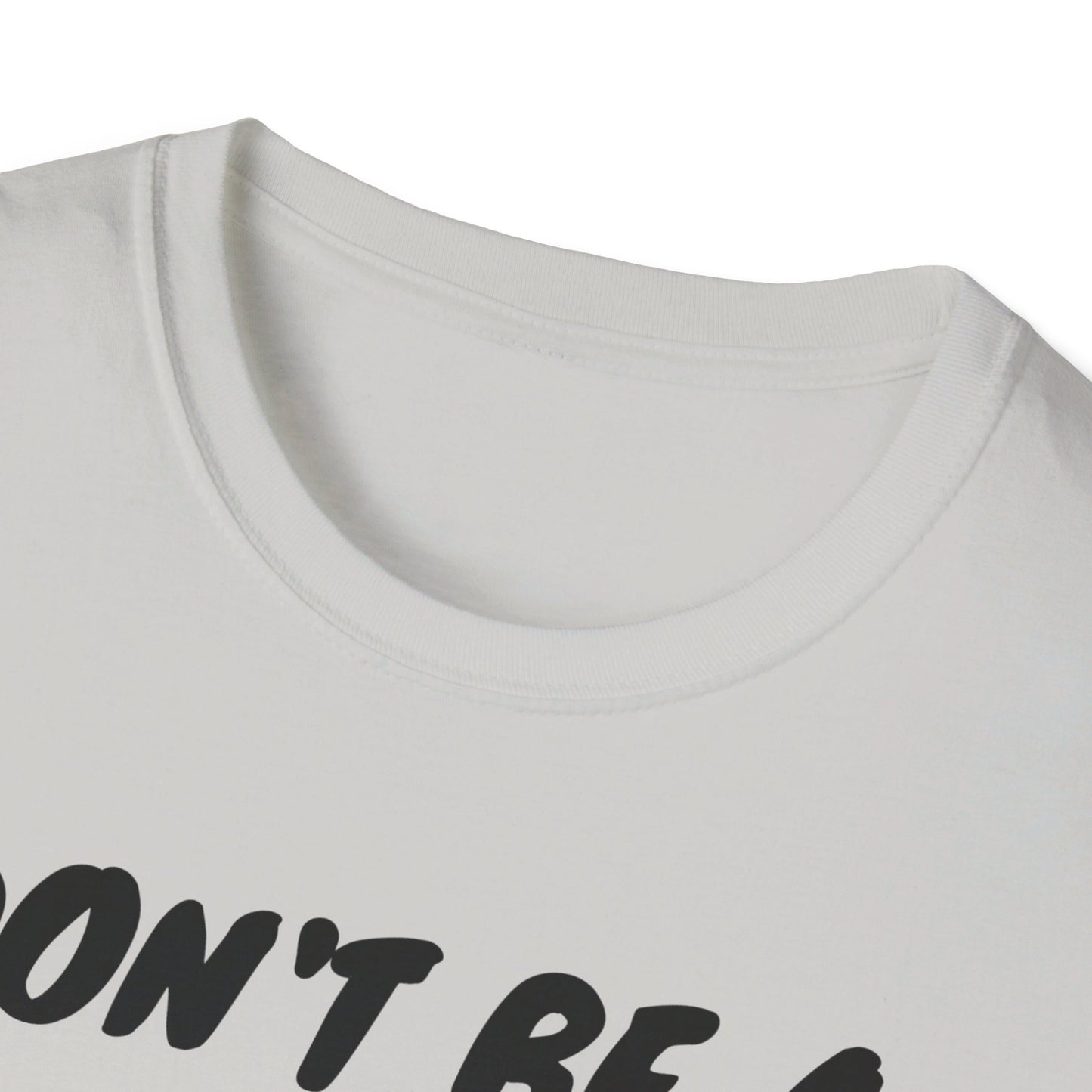 Unisex Softstyle T-Shirt - Don't be a