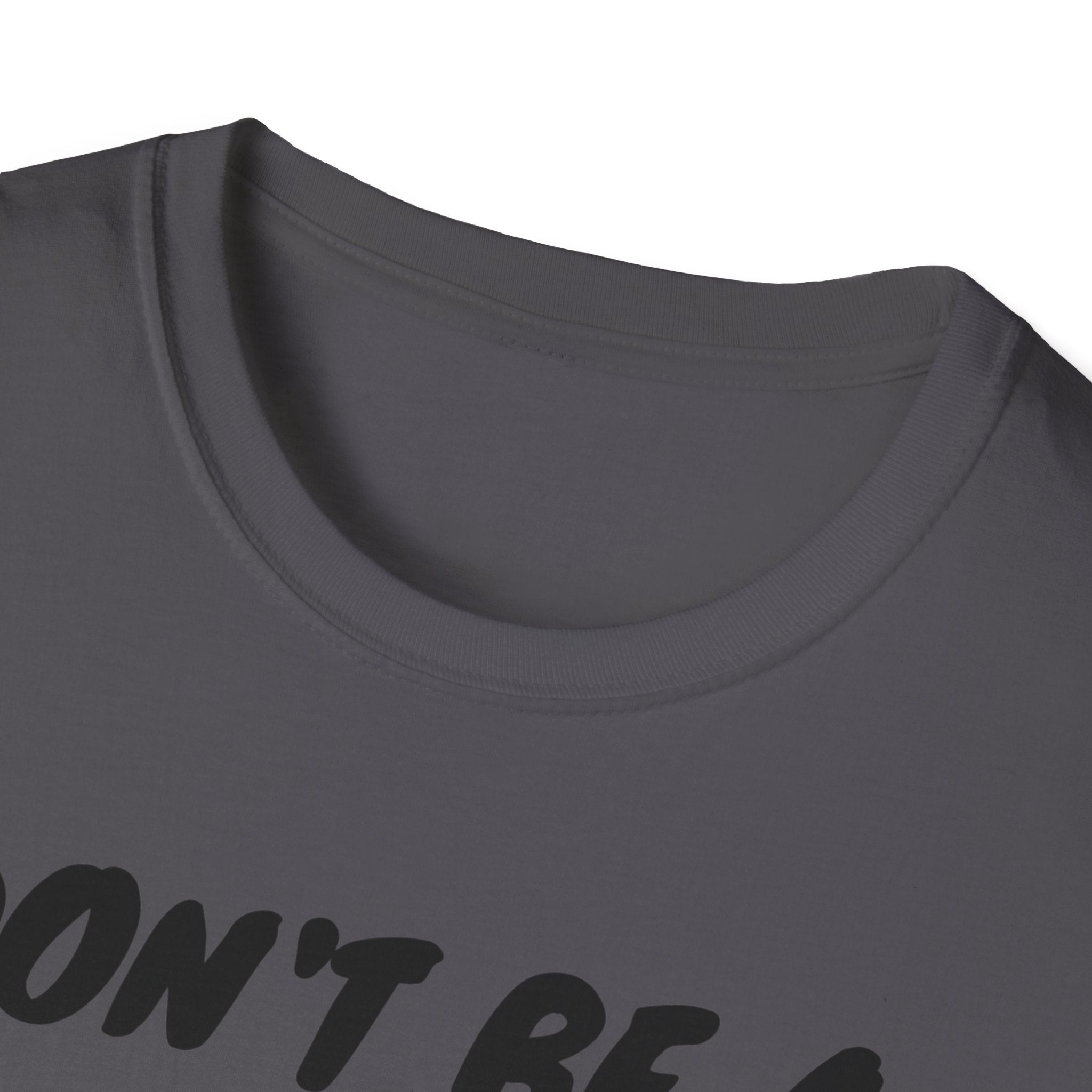 Unisex Softstyle T-Shirt/ Don't be a