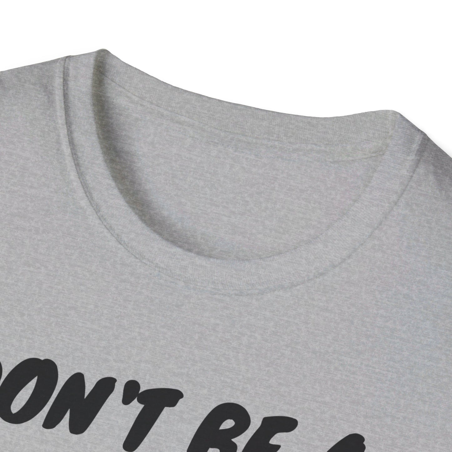 Unisex Softstyle T-Shirt - Don't be a