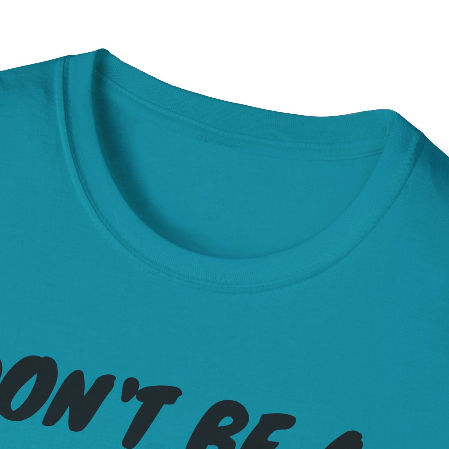 Unisex Softstyle T-Shirt - Don't be a