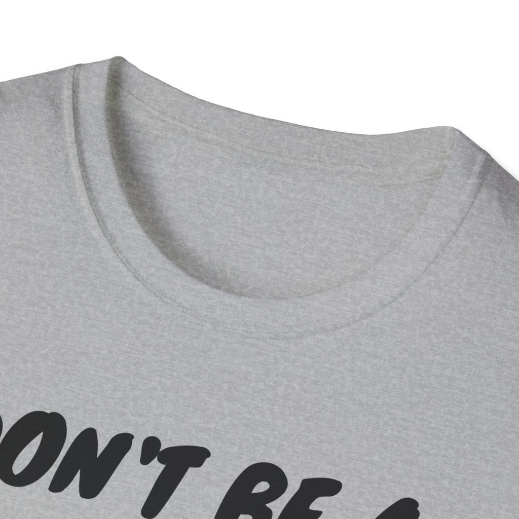 Unisex Softstyle T-Shirt/ Don't be a