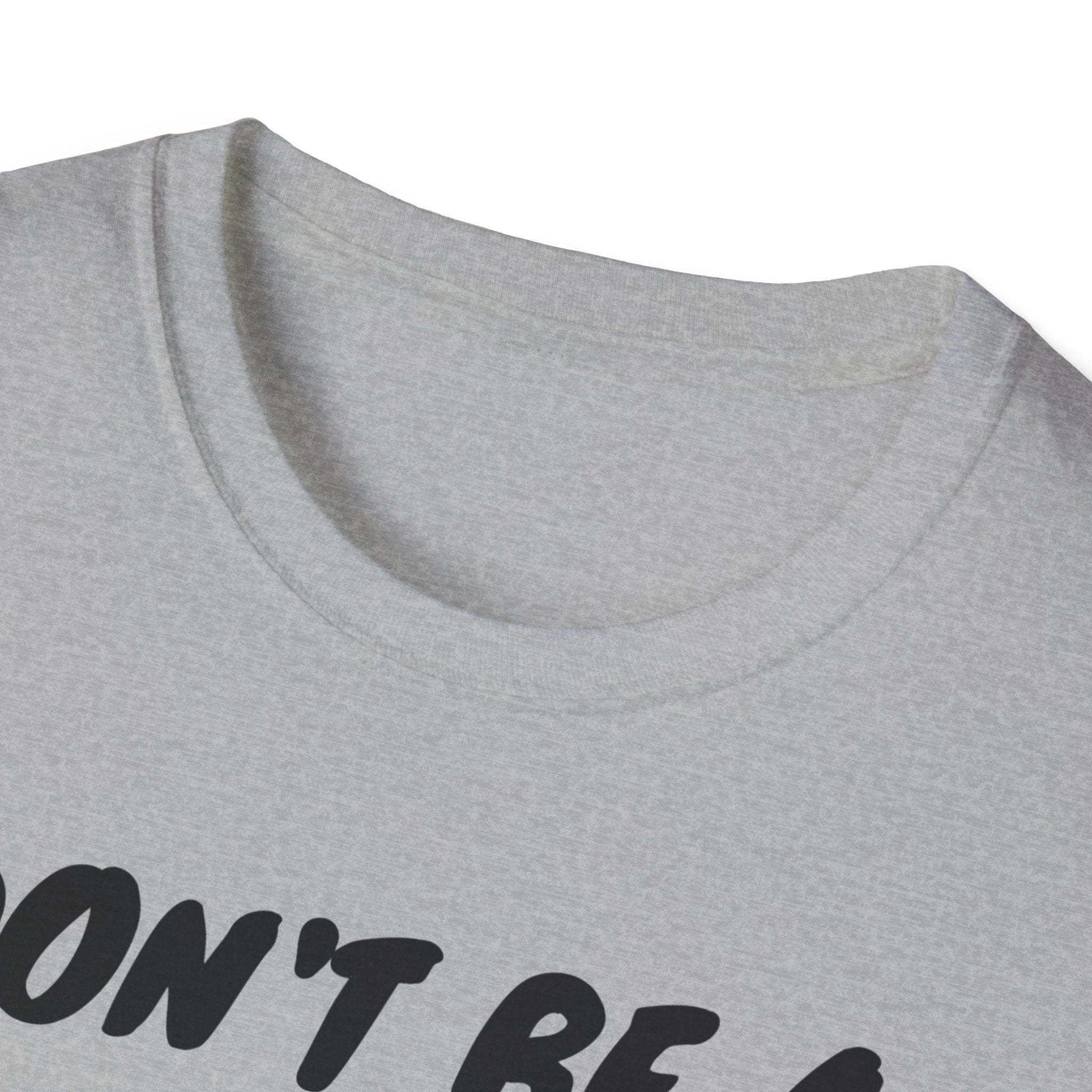 Unisex Softstyle T-Shirt/ Don't be a