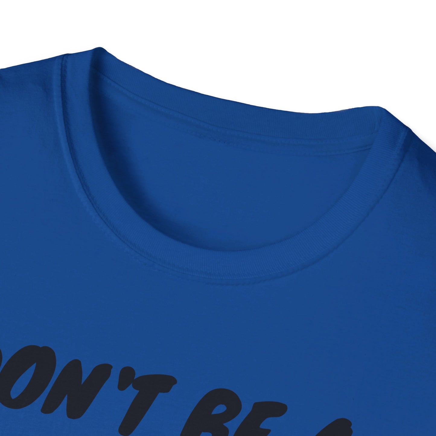 Unisex Softstyle T-Shirt - Don't be a